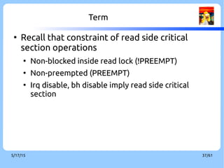 9/3/16 37/60
Terms – Grace Period
Removal ReclamationGrace Period
Reader
Reader
Reader
Reader
Reader
Reader Reader
Reader Reader
Repainted from https://lwn.net/images/ns/kernel/rcu/GracePeriodGood.png
 