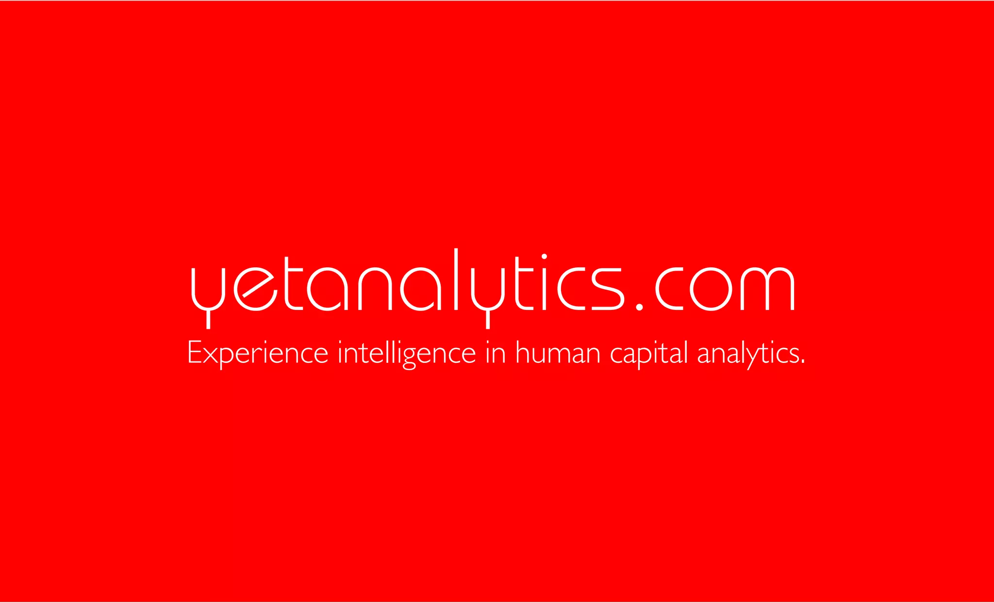 Yet Analytics, Inc 2017
yetanalytics.com
Experience intelligence in human capital analytics.
 