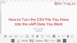 How to Turn the CSV File You Have
Into the xAPI Data You Want
May 11th, 2018
1:00 PM ET
 