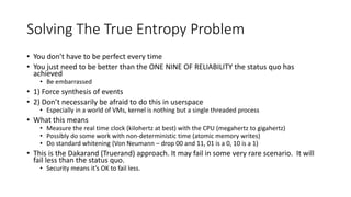 Solving The True Entropy Problem
• You don’t have to be perfect every time
• You just need to be better than the ONE NINE ...