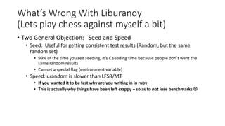 What’s Wrong With Liburandy
(Lets play chess against myself a bit)
• Two General Objection: Seed and Speed
• Seed: Useful ...