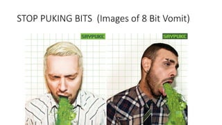 STOP PUKING BITS (Images of 8 Bit Vomit)
 