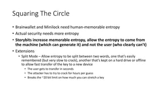Squaring The Circle
• Brainwallet and Minilock need human-memorable entropy
• Actual security needs more entropy
• Storybi...
