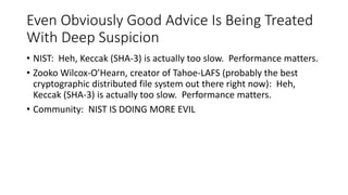 Even Obviously Good Advice Is Being Treated
With Deep Suspicion
• NIST: Heh, Keccak (SHA-3) is actually too slow. Performa...