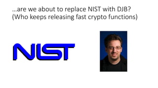 …are we about to replace NIST with DJB?
(Who keeps releasing fast crypto functions)
 