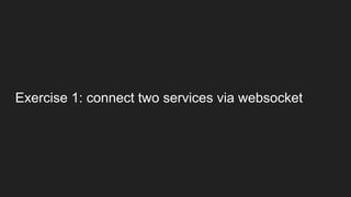 Exercise 1: connect two services via websocket
 