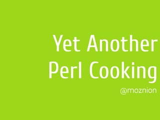 Yet Another
Perl Cooking
@moznion
 