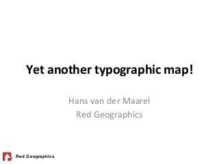 Red Geographics
Yet another typographic map!
Hans van der Maarel
Red Geographics
 