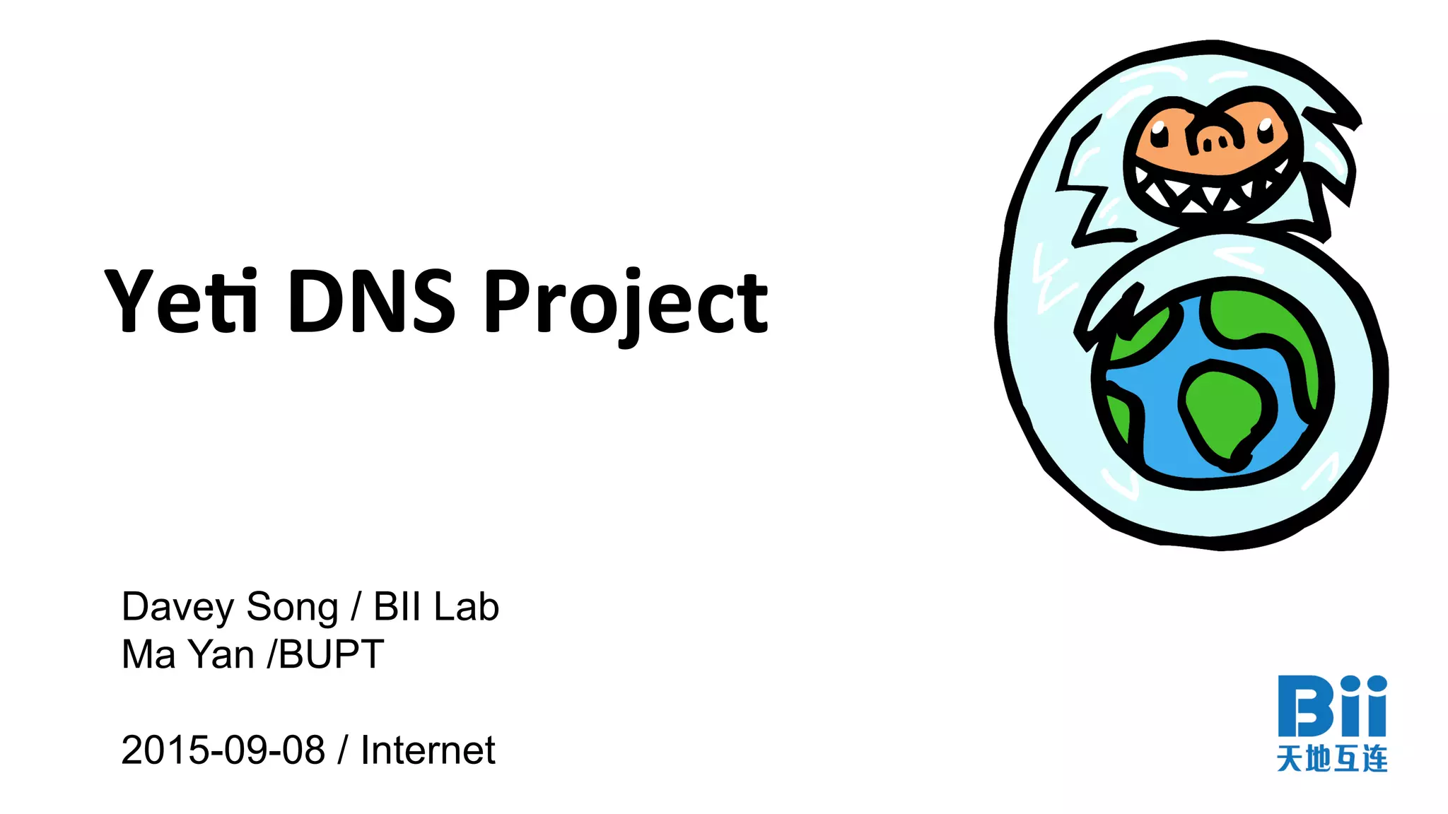 Ye#	
  DNS	
  Project	
  
Davey Song / BII Lab
Ma Yan /BUPT
2015-09-08 / Internet
 