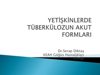 Dr.Serap Diktaş
KEAH Göğüs Hastalıkları
Kliniği
 