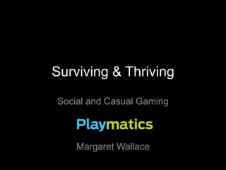 Surviving & Thriving
Social and Casual Gaming

Margaret Wallace

 