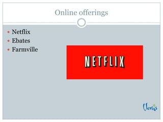 Online offerings
 Netflix
 Ebates
 Farmville
 