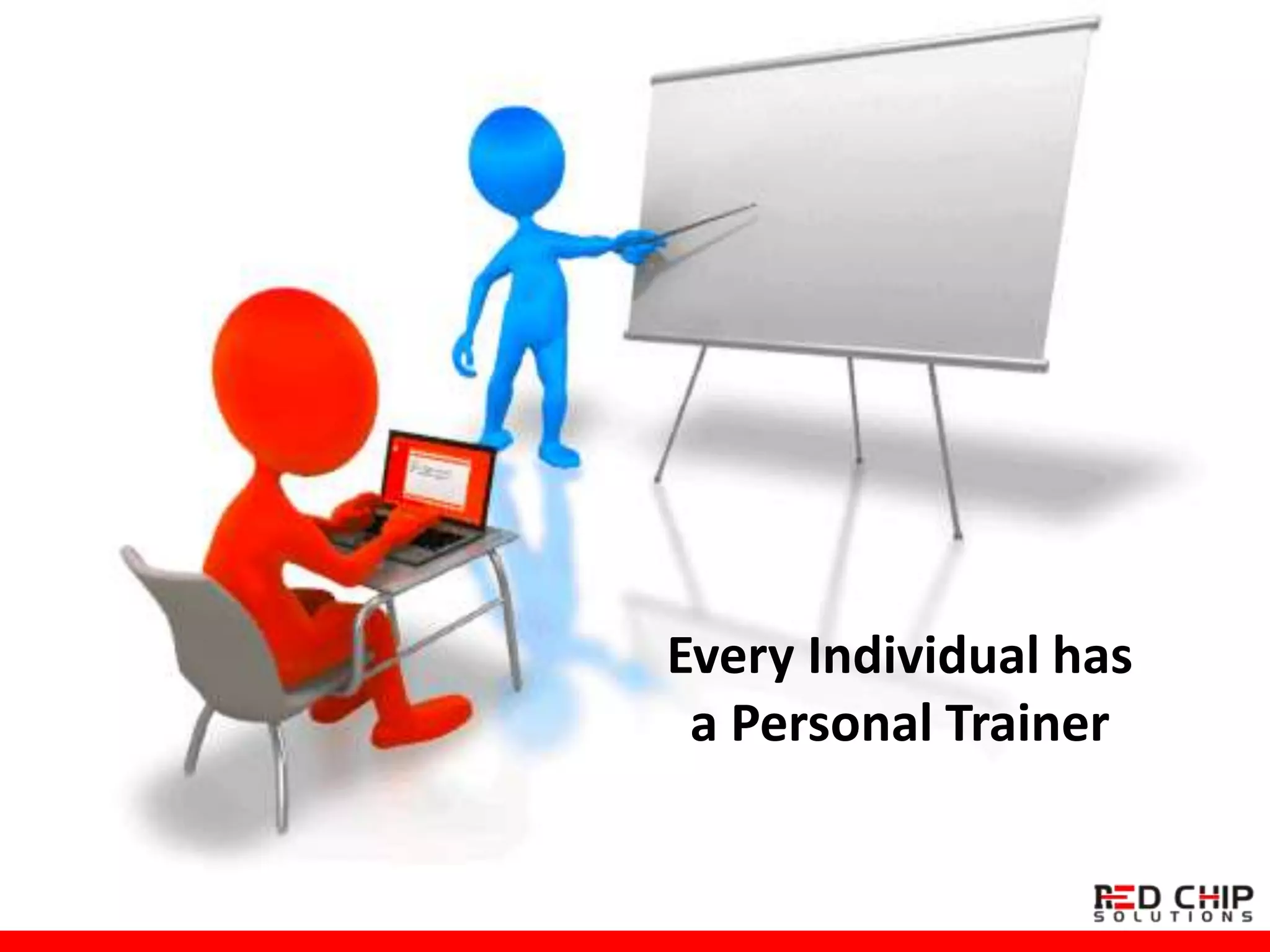 Every Individual has
a Personal Trainer
 