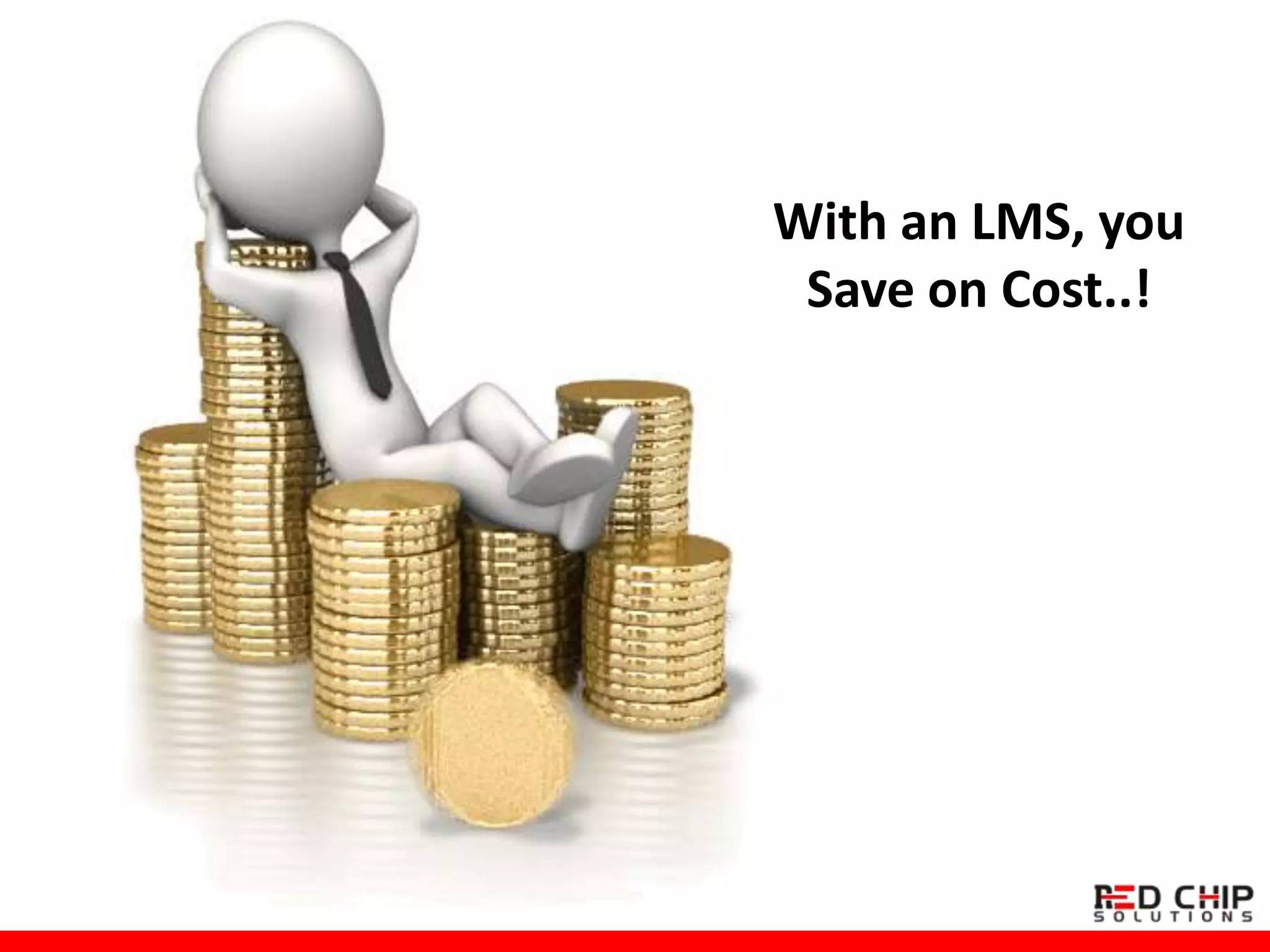 With an LMS, you
Save on Cost..!
 