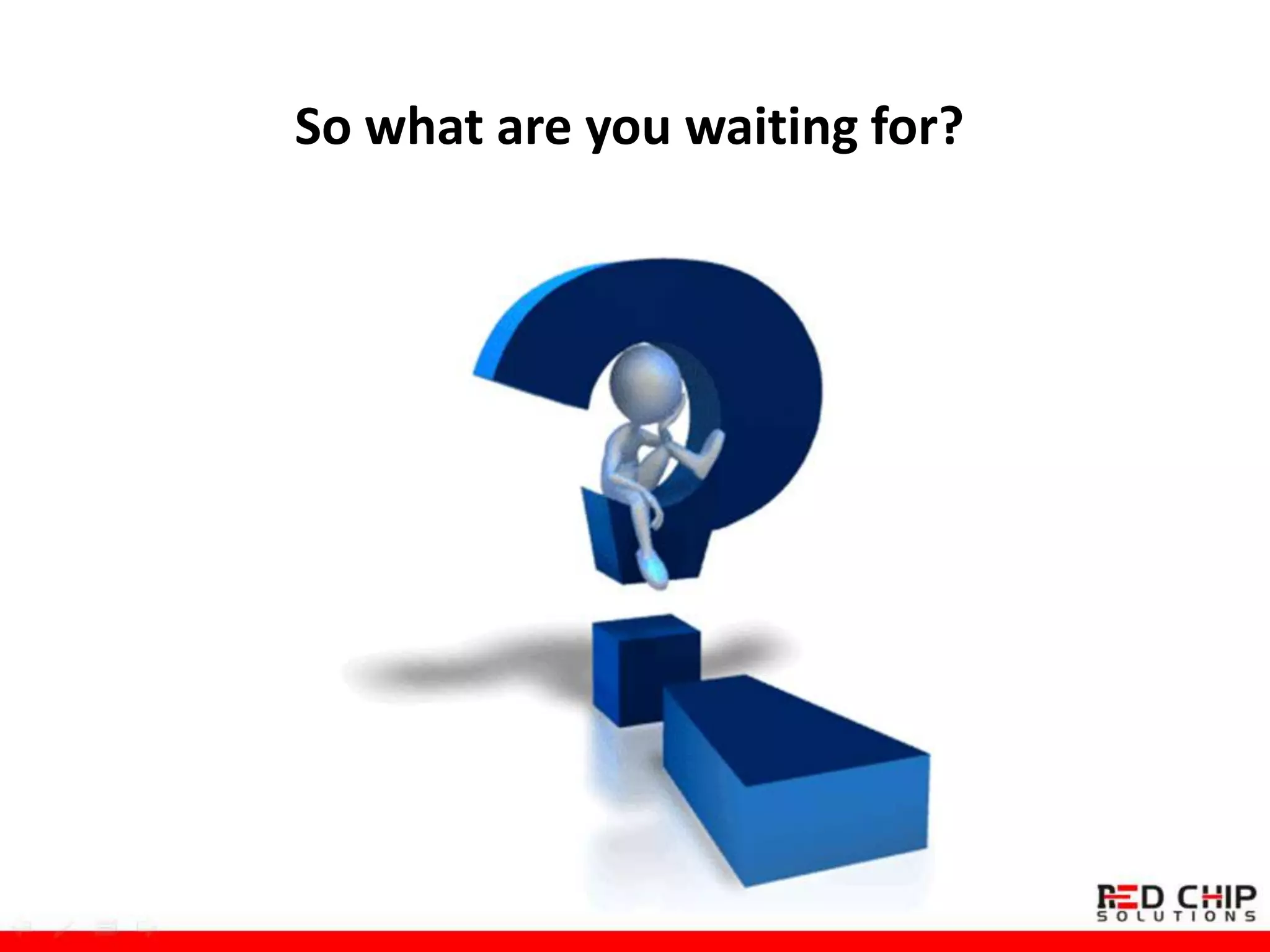 So what are you waiting for?
 
