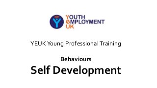 YEUKYoung ProfessionalTraining
Behaviours
Self Development
 