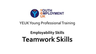 YEUKYoung ProfessionalTraining
Employability Skills
Teamwork Skills
 