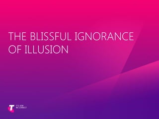 THE BLISSFUL IGNORANCE
OF ILLUSION
 