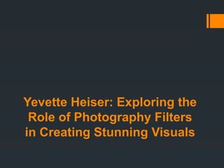 Yevette Heiser: Exploring the
Role of Photography Filters
in Creating Stunning Visuals
 