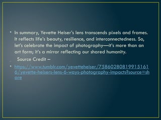 Yevette Heiser’s Lens: 6 Ways Photography Impacts Our Lives | PPTX