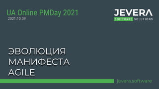 jevera.software
UA Online PMDay 2021
ЭВОЛЮЦИЯ
МАНИФЕСТА
AGILE
2021.10.09
 