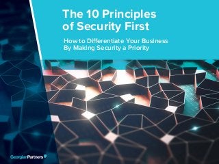 The 10 Principles Security First 1
How to Differentiate Your Business
By Making Security a Priority
The 10 Principles
of Security First
 