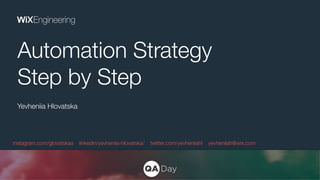 Yevheniia Hlovatska
Automation Strategy
Step by Step
instagram.com/glovatskaa linkedin/yevheniia-hlovatska/ twitter.com/yevheniiahl yevheniiah@wix.com
 