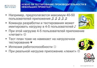 НУЖНО ЛИ ТЕСТИРОВАНИЕ ПРОИЗВОДИТЕЛЬНОСТИ В НЕБОЛЬШИХ ПРОЕКТАХ? Например, предполагается максимум 40-50 пользователей приложения ♫ ♫ ♫ ♫ ♫ Команда разработки и тестирования может имитировать нагрузку в 4-5 пользователей ♪ При этой нагрузке 4-5 пользователей приложение «летает»   Тест план тоже не намекает на нагрузочное тестирование ♥ Иллюзия работоспособности ☼ При реальной нагрузке приложение «лежит»   