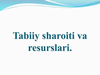 Tabiiy sharoiti va
resurslari.
 
