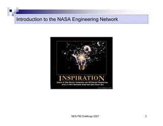 Introduction to the NASA Engineering Network




                       NEN PM Challenge 2007   2
 