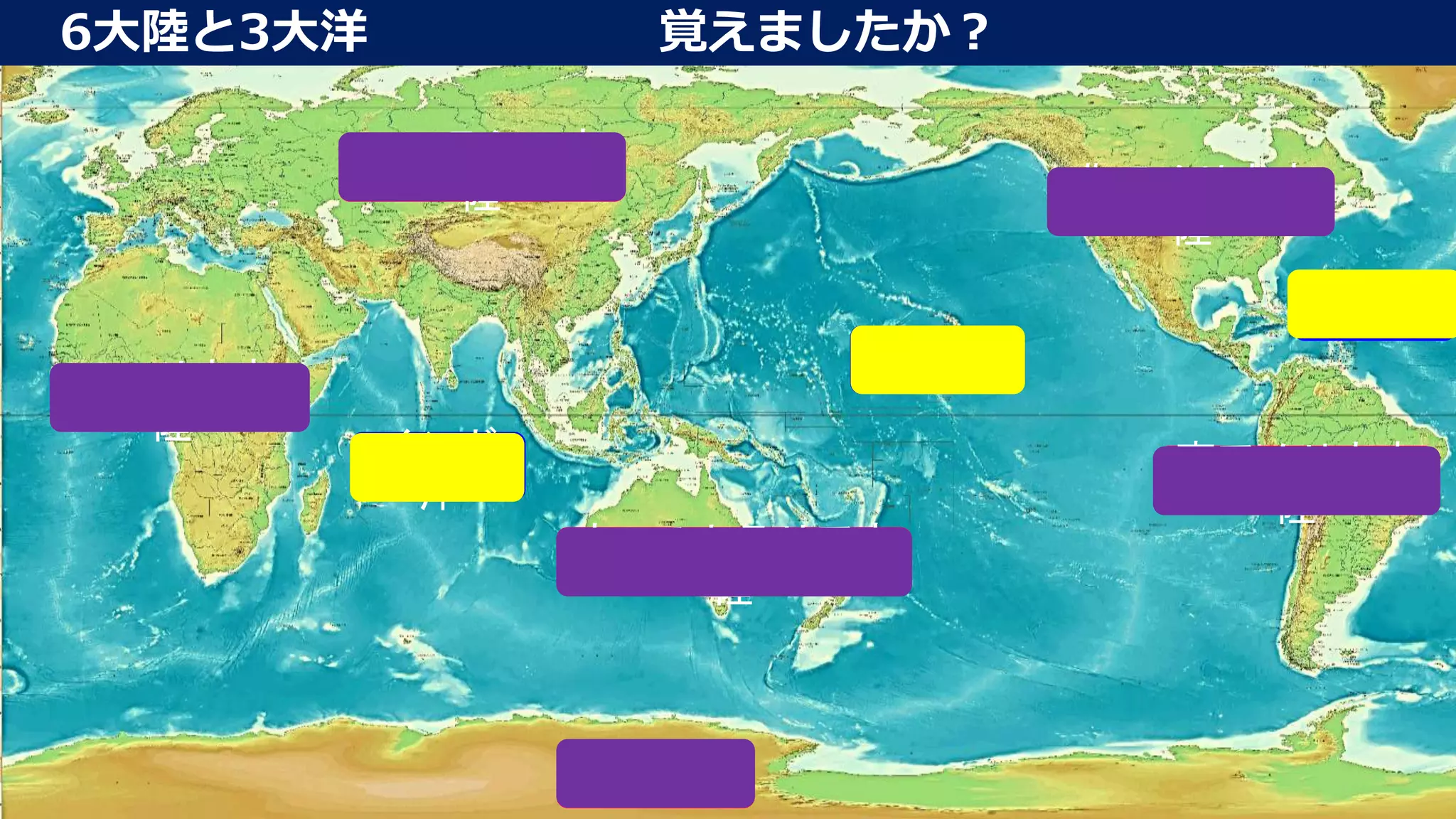 ユーラシア大
陸 北アメリカ大
陸
オーストラリア大
陸
アフリカ大
陸
南アメリカ大
陸
南極大陸
インド
洋
太平洋
大西洋
6大陸と3大洋 覚えましたか？
 