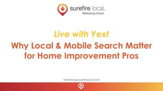 marketing@surefirelocal.com
Live with Yext
Why Local & Mobile Search Matter
for Home Improvement Pros
 