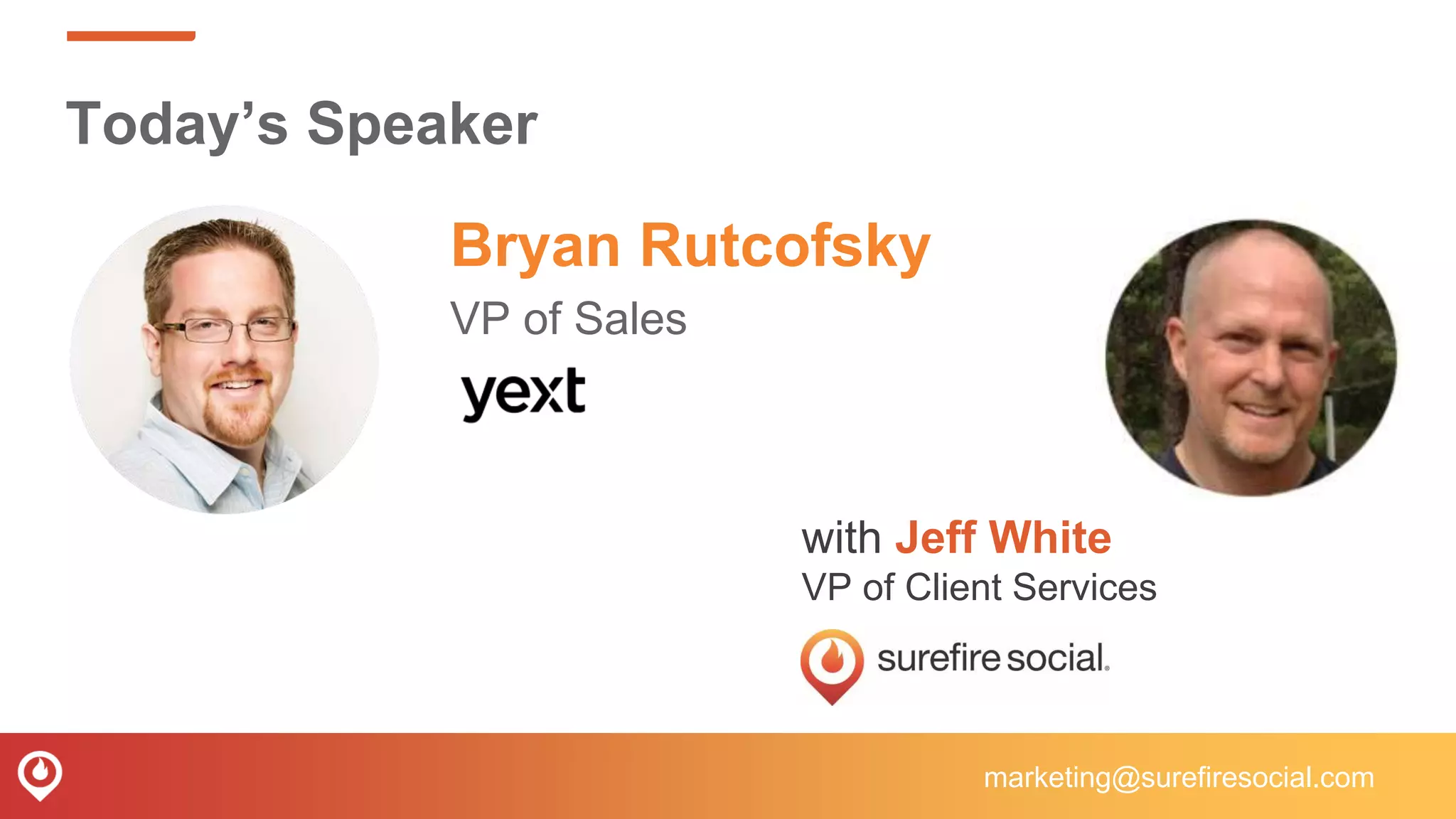 Today’s Speaker
Bryan Rutcofsky
VP of Sales
marketing@surefiresocial.com
with Jeff White
VP of Client Services
 