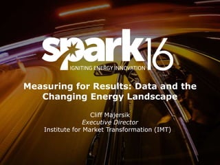 Measuring for Results: Data and the
Changing Energy Landscape
Cliff Majersik
Executive Director
Institute for Market Transformation (IMT)
 