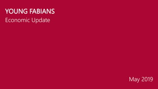 YOUNG FABIANS
May 2019
Economic Update
 