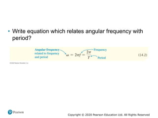 Copyright © 2020 Pearson Education Ltd. All Rights Reserved
• Write equation which relates angular frequency with
period?
 