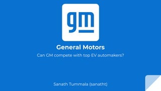 General Motors
Sanath Tummala (sanatht)
Can GM compete with top EV automakers?
 
