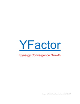 Company Confidential, YFactor Marketing Private Limited.19.04.2017
YFactor
Synergy Convergence Growth
 