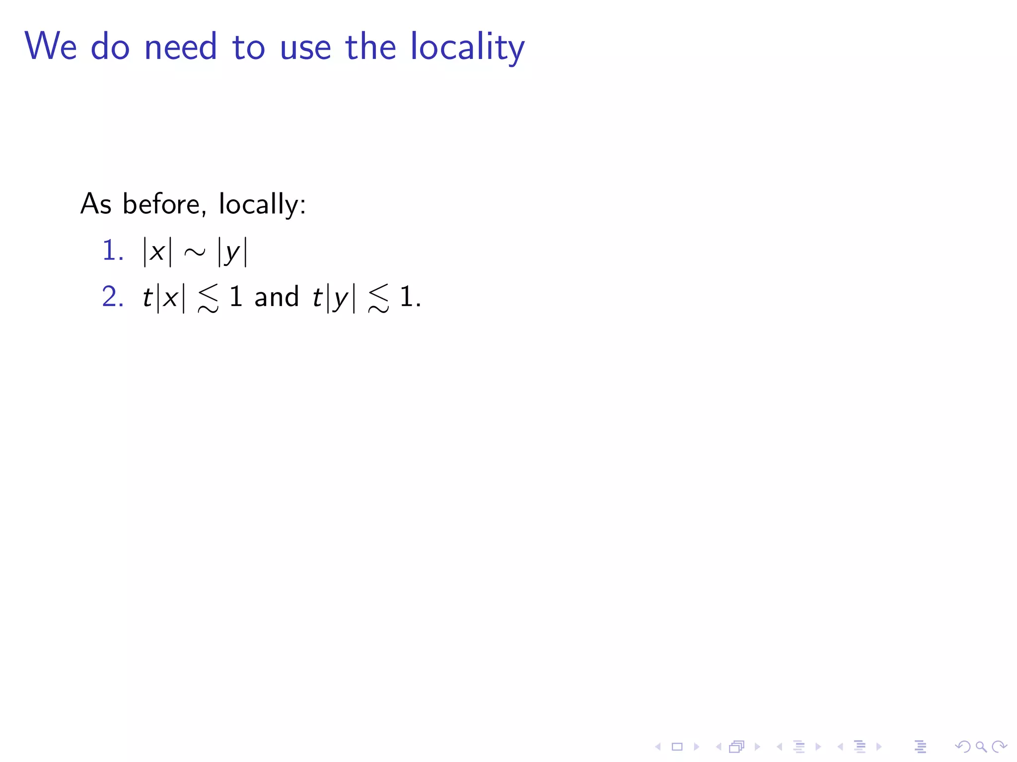 We do need to use the locality
As before, locally:
1. |x| ∼ |y|
2. t|x| 1 and t|y| 1.
 