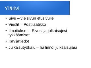 Ylärivi
● Sivu – vie sivun etusivulle
● Viestit – Postilaatikko
● Ilmoitukset – Sivusi ja julkaisujesi
tykkäämiset
● Kävijätiedot
● Julkaisutyökalu – hallinnoi julksaisujasi
 