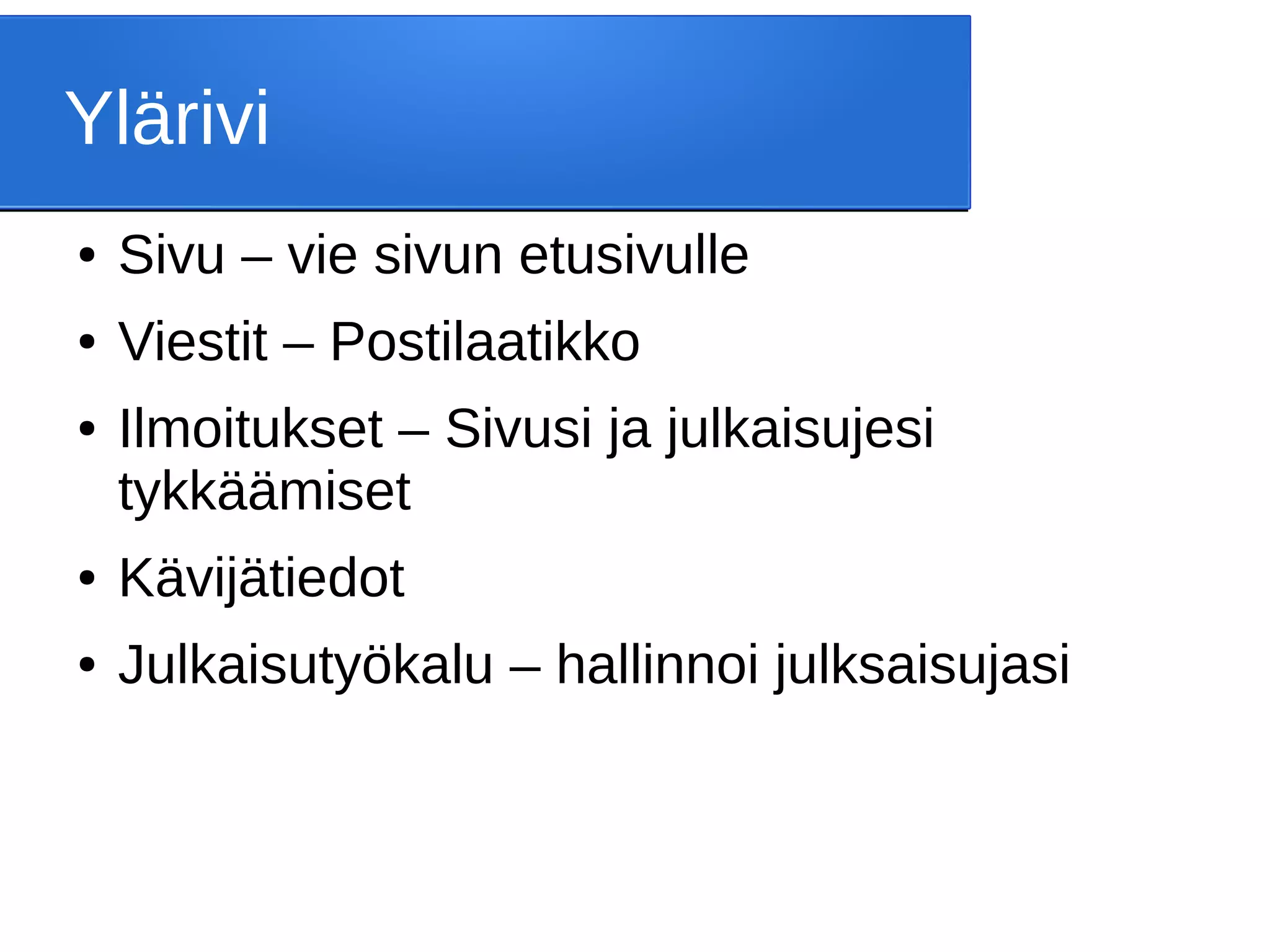 Ylärivi
● Sivu – vie sivun etusivulle
● Viestit – Postilaatikko
● Ilmoitukset – Sivusi ja julkaisujesi
tykkäämiset
● Kävijätiedot
● Julkaisutyökalu – hallinnoi julksaisujasi
 
