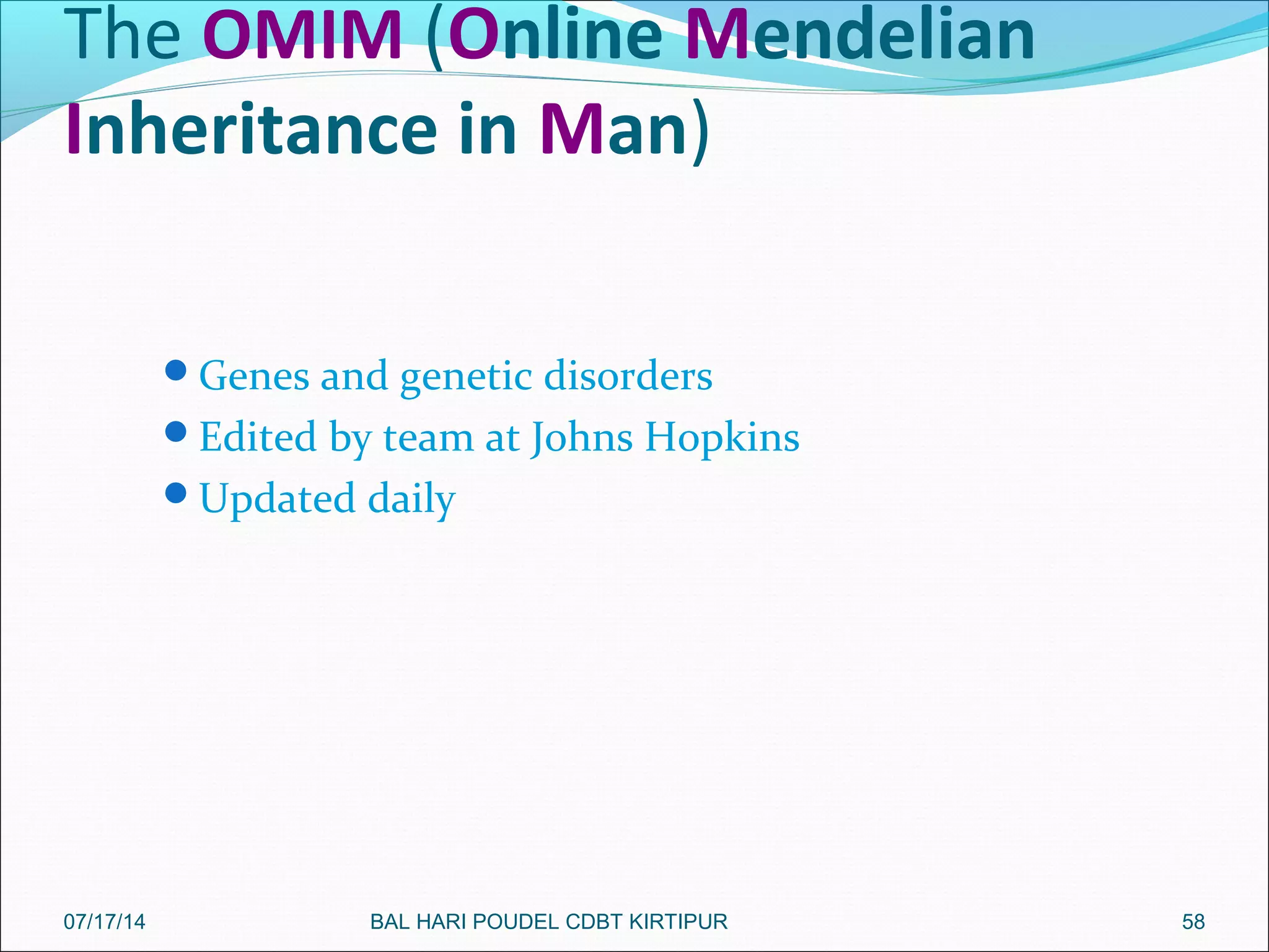 The OMIM (Online Mendelian
Inheritance in Man)
Genes and genetic disorders
Edited by team at Johns Hopkins
Updated daily
5807/17/14 BAL HARI POUDEL CDBT KIRTIPUR
 