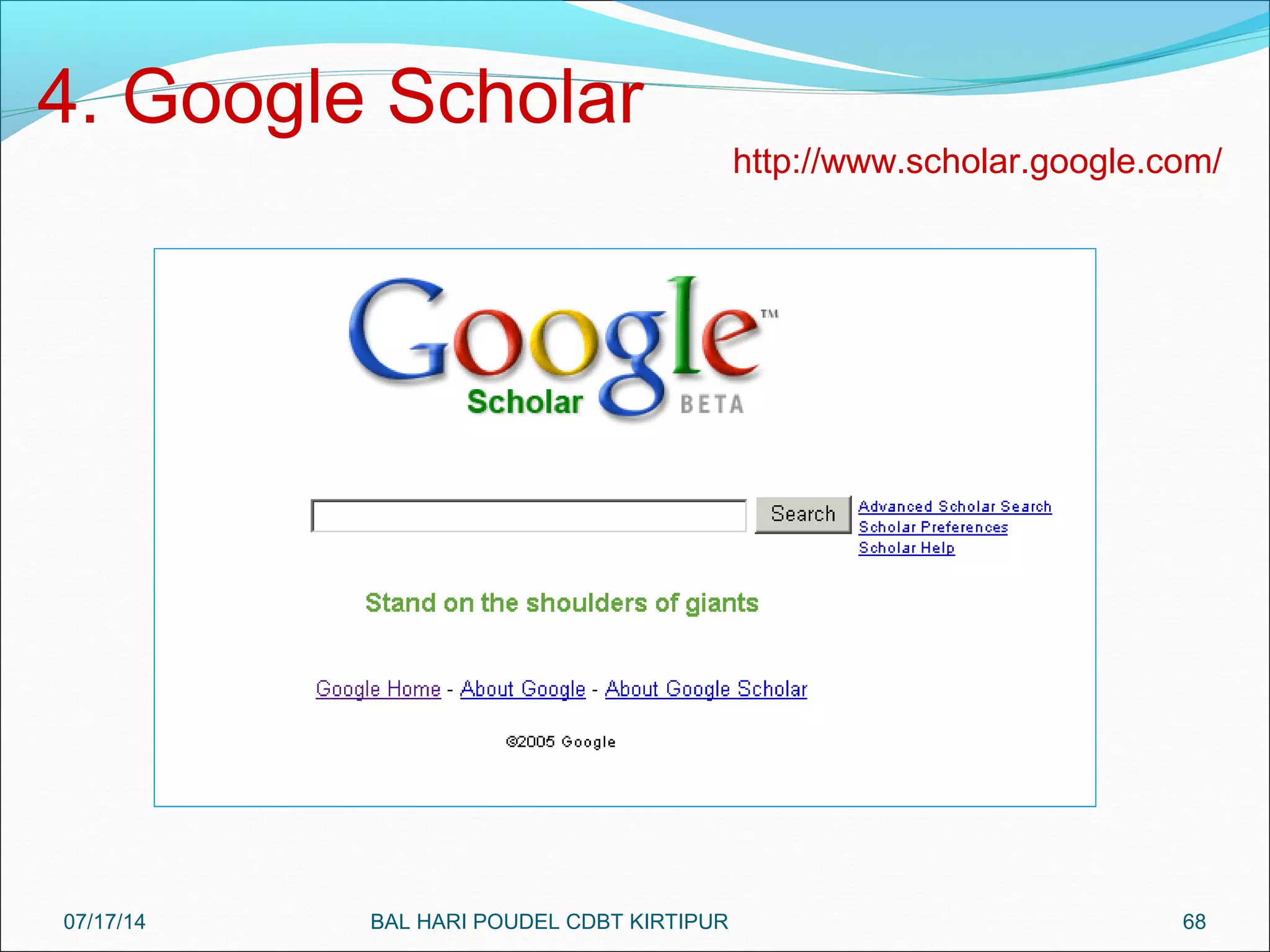 68
4. Google Scholar
http://www.scholar.google.com/
07/17/14 BAL HARI POUDEL CDBT KIRTIPUR
 