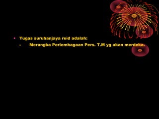 • Tugas suruhanjaya reid adalah:
- Merangka Perlembagaan Pers. T.M yg akan merdeka.
 