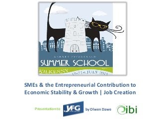 SMEs & the Entrepreneurial Contribution to
Economic Stability & Growth | Job Creation
Presentation to by Olwen Dawe
 