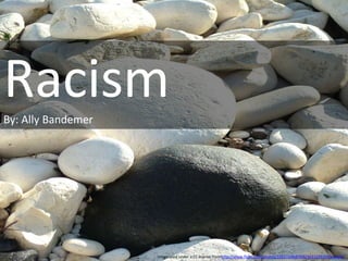 Racism By: Ally Bandemer Image used under a CC license from http://www.flickr.com/photos/32627348@N06/3633209399/sizes/o/ 