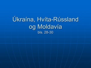 Úkraína, Hvíta-Rússland
      og Moldavía
        bls. 28-30
 