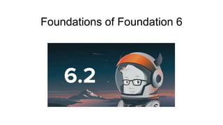 Foundations of Foundation 6
 
