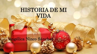 HISTORIA DE MI
VIDA
Angélica Ninco Sánchez
 