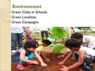 Environment
◦ Green Clubs in Schools.
◦ Green Localities.
◦ Green Campaigns.
 